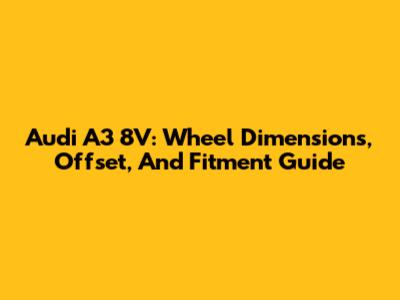 Audi A3 8V: Wheel Dimensions, Offset, And Fitment Guide