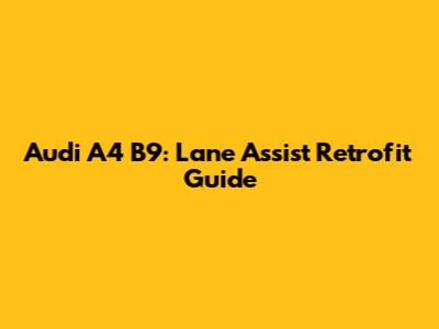 Audi A4 B9: Lane Assist Retrofit Guide