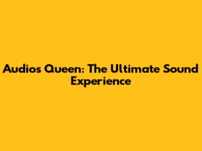 Audio's Queen: The Ultimate Sound Experience