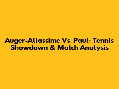 Auger-Aliassime Vs. Paul: Tennis Showdown & Match Analysis