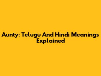 Aunty: Telugu And Hindi Meanings Explained