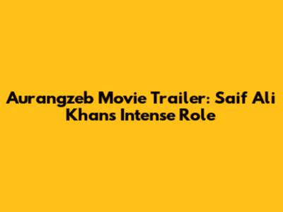 Aurangzeb Movie Trailer: Saif Ali Khan's Intense Role