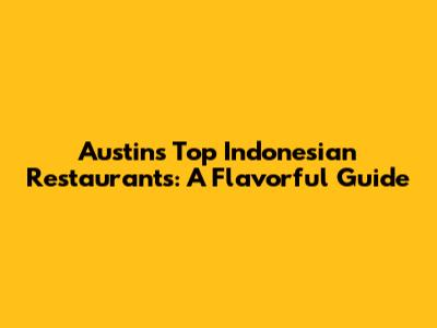 Austin's Top Indonesian Restaurants: A Flavorful Guide