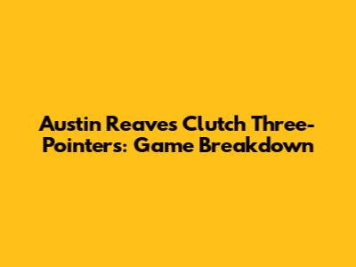 Austin Reaves' Clutch Three-Pointers: Game Breakdown