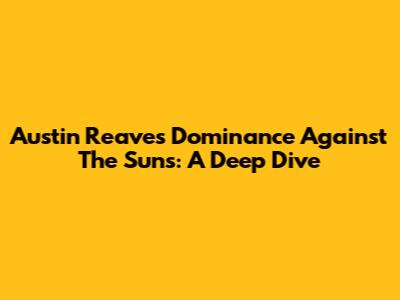 Austin Reaves' Dominance Against The Suns: A Deep Dive