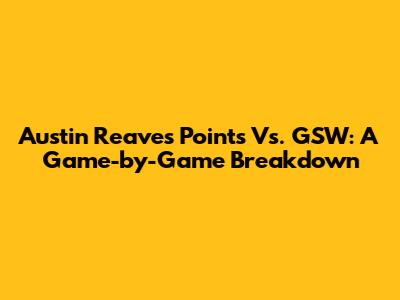 Austin Reaves' Points Vs. GSW: A Game-by-Game Breakdown