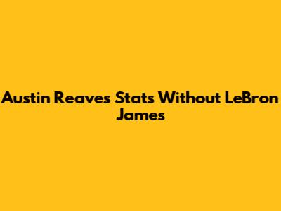 Austin Reaves' Stats Without LeBron James