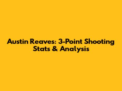 Austin Reaves: 3-Point Shooting Stats & Analysis