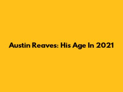 Austin Reaves: His Age In 2021