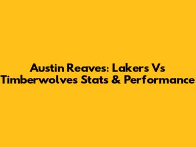 Austin Reaves: Lakers Vs Timberwolves Stats & Performance