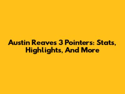 Austin Reaves 3 Pointers: Stats, Highlights, And More