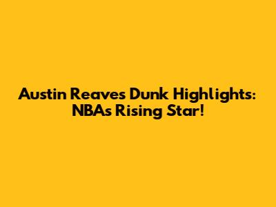 Austin Reaves Dunk Highlights: NBA's Rising Star!