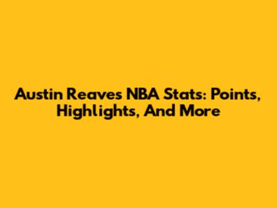 Austin Reaves NBA Stats: Points, Highlights, And More