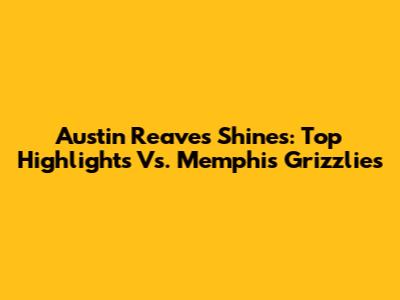 Austin Reaves Shines: Top Highlights Vs. Memphis Grizzlies