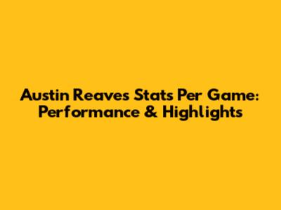 Austin Reaves Stats Per Game: Performance & Highlights