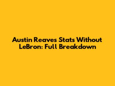 Austin Reaves Stats Without LeBron: Full Breakdown
