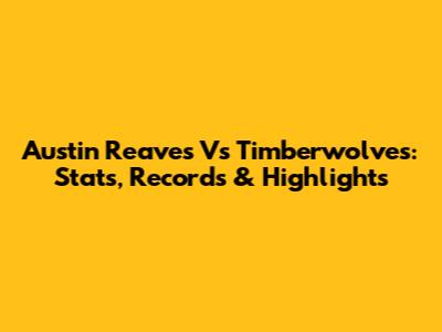 Austin Reaves Vs Timberwolves: Stats, Records & Highlights