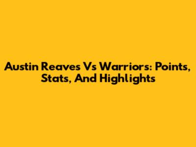 Austin Reaves Vs Warriors: Points, Stats, And Highlights