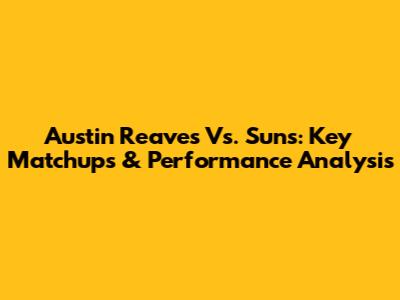Austin Reaves Vs. Suns: Key Matchups & Performance Analysis