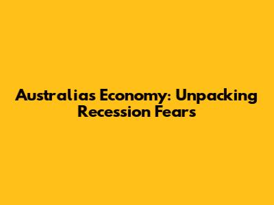 Australia's Economy: Unpacking Recession Fears