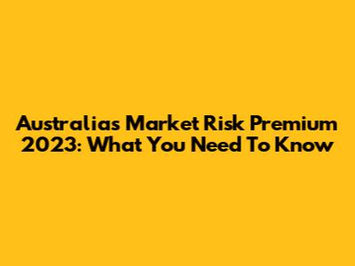 Australia's Market Risk Premium 2023: What You Need To Know