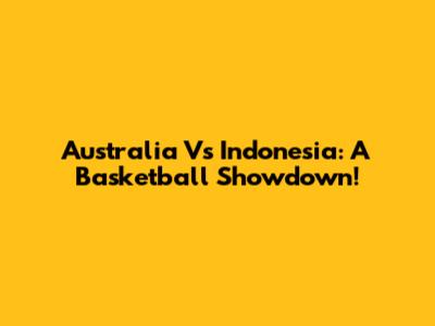 Australia Vs Indonesia: A Basketball Showdown!