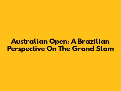 Australian Open: A Brazilian Perspective On The Grand Slam