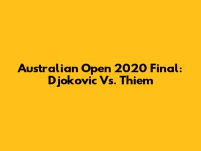 Australian Open 2020 Final: Djokovic Vs. Thiem