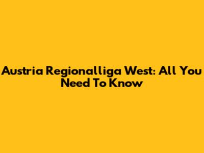 Austria Regionalliga West: All You Need To Know