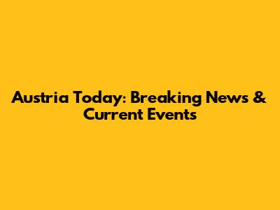 Austria Today: Breaking News & Current Events