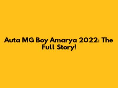 Auta MG Boy Amarya 2022: The Full Story!