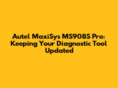 Autel MaxiSys MS908S Pro: Keeping Your Diagnostic Tool Updated