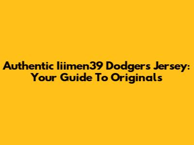 Authentic Iiimen39 Dodgers Jersey: Your Guide To Originals