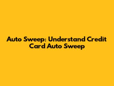 Auto Sweep: Understand Credit Card Auto Sweep