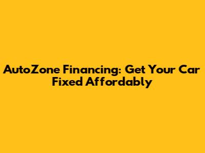 AutoZone Financing: Get Your Car Fixed Affordably