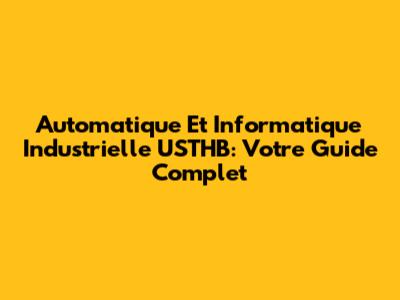 Automatique Et Informatique Industrielle USTHB: Votre Guide Complet