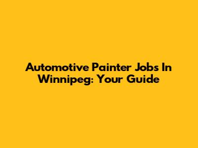 Automotive Painter Jobs In Winnipeg: Your Guide