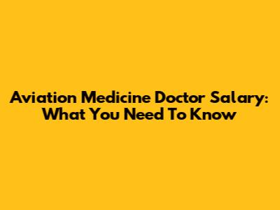 Aviation Medicine Doctor Salary: What You Need To Know