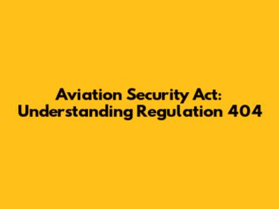 Aviation Security Act: Understanding Regulation 404
