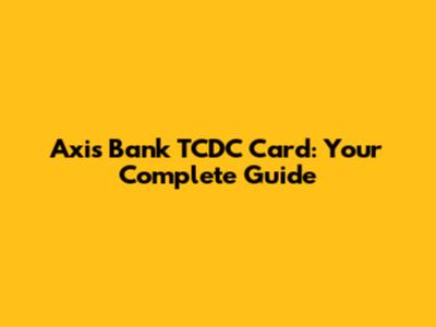 Axis Bank TCDC Card: Your Complete Guide