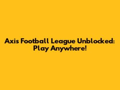 Axis Football League Unblocked: Play Anywhere!