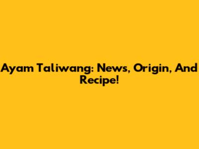 Ayam Taliwang: News, Origin, And Recipe!