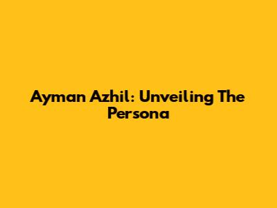 Ayman Azhil: Unveiling The Persona