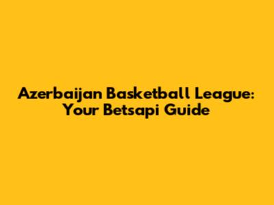 Azerbaijan Basketball League: Your Betsapi Guide