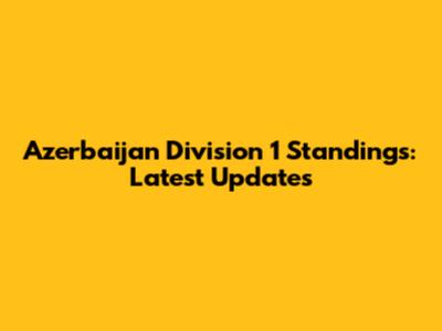 Azerbaijan Division 1 Standings: Latest Updates