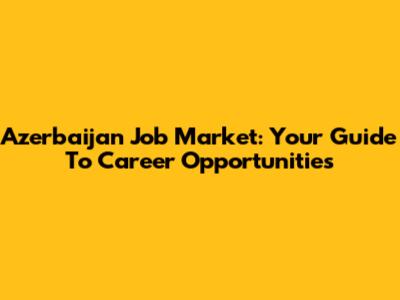 Azerbaijan Job Market: Your Guide To Career Opportunities
