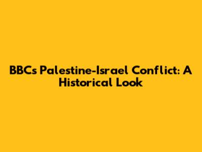 BBC's Palestine-Israel Conflict: A Historical Look