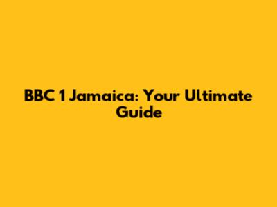 BBC 1 Jamaica: Your Ultimate Guide