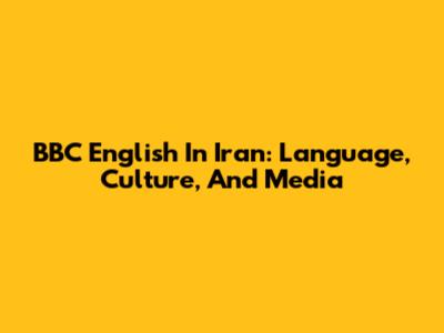BBC English In Iran: Language, Culture, And Media