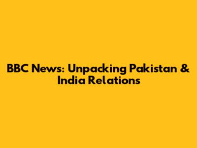 BBC News: Unpacking Pakistan & India Relations